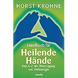 Handbuch für heilende Hände: Das A-Z der Übertragung von Heilenergie