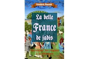 LA BELLE FRANCE DE JADIS: Chroniques des origines à la Révolution