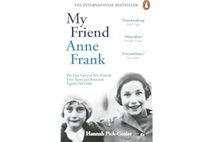 My Friend Anne Frank: The Inspiring and Heartbreaking True Story of Best Friends Torn Apart and Reunited Against All Odds