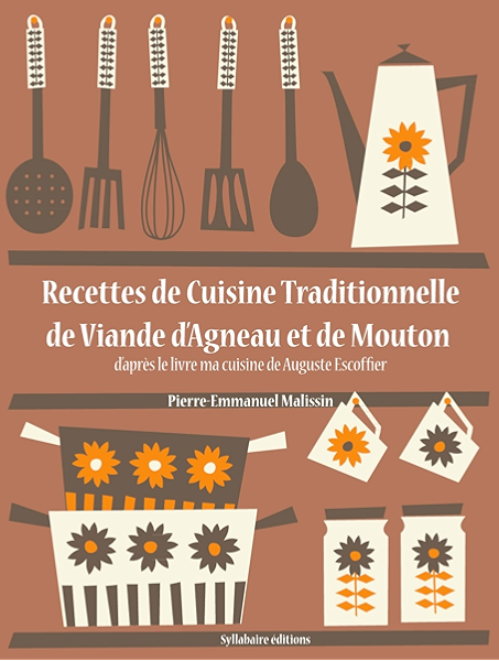 Recettes De Cuisine Traditionnelle De Viande D Agneau Et De Mouton La Cuisine D Auguste Escoffier T 13 Ebook Escoffier Auguste Malissin Pierre Emmanuel Amazon Fr