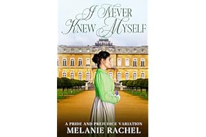 I Never Knew Myself: A Pride and Prejudice Variation (Darcy and Elizabeth Happily Ever Afters)