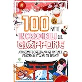 100 FATTI INCREDIBILI SUL GIAPPONE: Affascinanti Curiosità su Usi, Costumi e Filosofia di Vita nel Sol Levante