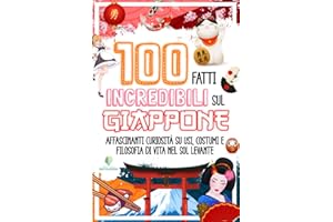 100 FATTI INCREDIBILI SUL GIAPPONE: Affascinanti Curiosità su Usi, Costumi e Filosofia di Vita nel Sol Levante (FATTI INCREDIBILI & CURIOSITÀ)