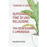 Tornare a Vivere: Superare la Fine di una Relazione tra Ossessione e Limerenza