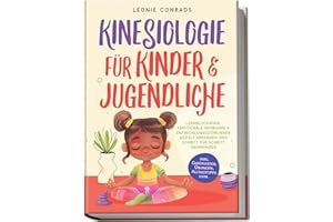 Kinesiologie für Kinder & Jugendliche: Lernblockaden, emotionale Probleme & Entwicklungsstörungen gezielt erkennen und Schritt für Schritt überwinden - inkl. Checklisten, Übungen, Alltagstipps uvm.
