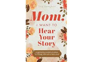 Mom, I Want to Hear Your Story: A Mother’s Guided Journal To Share Her Life & Her Love