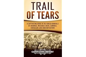 Trail of Tears: A Captivating Guide to the Forced Removals of Cherokee, Muscogee Creek, Seminole, Chickasaw, and Choctaw Nations (Indigenous People)