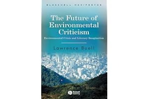 The Future of Environmental Criticism: Environmental Crisis and Literary Imagination (Wiley-Blackwell Manifestos)