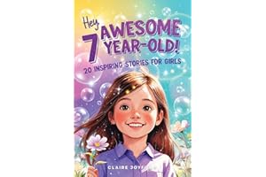 Hey Awesome 7 Year Old! 20 Inspiring Stories for Girls: Uplifting Tales of Confidence, Courage, Friendship, Kindness, and Discovering Your Magic (Hey Awesome! Series) (Hey You are Awesome!)