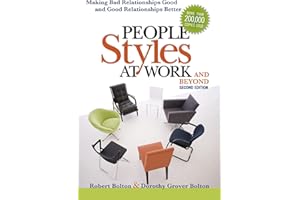 People Styles at Work...And Beyond: Making Bad Relationships Good and Good Relationships Better