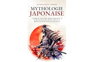 Mythologie Japonaise: Voyage au cœur des Mythes Japonais, à la découverte des Dieux, Héros et Monstres de la Culture Japonaise