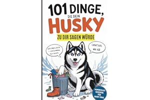 101 Dinge, die dein Husky zu dir sagen würde: Das witzige Geschenk für alle Husky-Fans, die endlich wissen wollen, was ihr Vierbeiner wirklich denkt