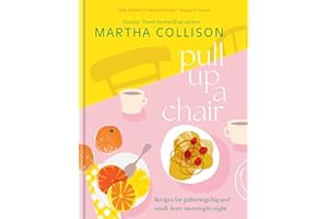 Pull Up a Chair: Recipes for Gatherings Big and Small, Morning to Night