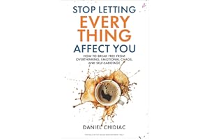 Stop Letting Everything Affect You: How to break free from overthinking, emotional chaos, and self-sabotage