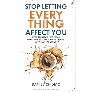 Stop Letting Everything Affect You: How to break free from overthinking, emotional chaos, and self-sabotage