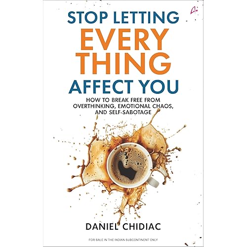 Stop Letting Everything Affect You: How to break free from overthinking, emotional chaos, and self-sabotage