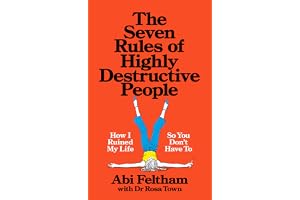 Seven Rules of Highly Destructive People: How I Ruined My Life So You Don't Have To