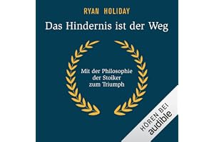 Das Hindernis ist der Weg: Mit der Philosophie der Stoiker zum Triumph