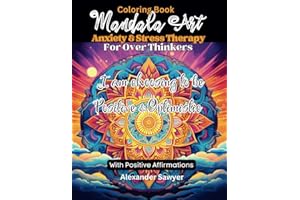 Mandala Art Coloring Book: Anxiety & Stress Therapy for Over Thinkers with Positive Affirmations Messages. For All Ages: Mindful Activity Book to Help ... So You Can Simply Relax and Sleep Better.