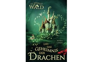 Der magische Wald und das Geheimnis der Drachen: Das besondere Kinderbuch voller Spannung. Eine mitreißende und faszinierende Geschichte über geheime ... Wesen für Jungen und Mädchen ab 6 Jahre.