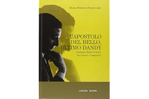 L'apostolo del bello, ultimo dandy. Giuseppe Maria Perrone fra l'essere e l'apparire. Ediz. illustrata
