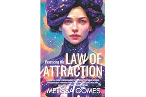 Practicing The Law Of Attraction: A Mindful Guide For Beginners To Manifesting Your Desires, Discover Daily Meditations And Exercises For A Healthy, Wealthy, And Successful Future