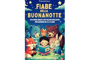 Fiabe della Buonanotte: 30 Fiabe Brevi e Illustrate per Bambini da 0 a 6 anni: Scritte in STAMPATELLO MAIUSCOLO e ricche di Valori Educativi. Perfette per la Buonanotte o le Prime Letture Autonome!