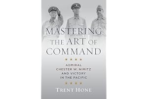 Mastering the Art of Command: Admiral Chester W. Nimitz and Victory in the Pacific