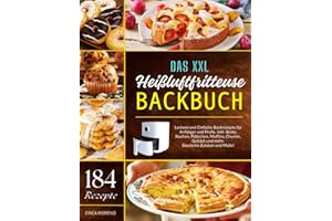 Das XXL Heißluftfritteuse Backbuch: 184 Leckere und Einfache Backrezepte für Anfänger und Profis. Inkl- Brote, Kuchen, Plätzchen, Muffins, Churros, Gebäck und mehr. Deutsche Zutaten und Maße!
