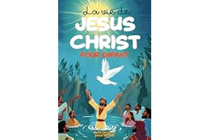 La vie de Jésus Christ pour enfant: Les plus belles histoires de Jésus Christ et du Nouveau Testament illustrées - bible enfant 6 ans à 12 ans