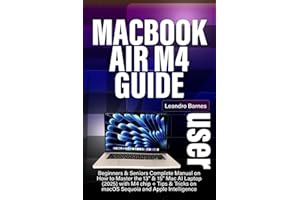 MACBOOK AIR M4 USER GUIDE: Beginners & Seniors Complete Manual on How to Master the 13” & 15” Mac AI Laptop (2025) with M4 chip + Tips & Tricks on macOS Sequoia and Apple Intelligence