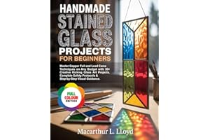 HANDMADE STAINED GLASS PROJECTS FOR BEGINNERS: Master Copper Foil & Lead Came Techniques on Any Budget with 30+ Creative Kicking Glass Art Projects, ... (THE STAINED GLASS MASTERCRAFT SERIES)