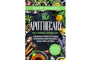The Apothecary of a Home Herbalist: A Beginners Guide to Creating Homemade Herbal Remedies, Soaps, Salves, Skincare & More (The Apothecary of a Home Herbalist Series)