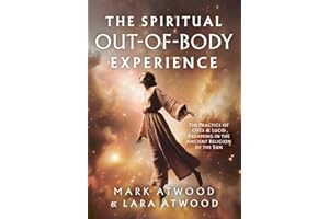 The Spiritual Out-of-Body Experience: The Practice of OBEs and Lucid Dreaming in the Ancient Religion of the Sun