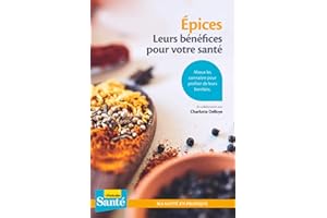 Epices. Leurs bénéfices pour votre santé: Mieux les connaître pour profiter de leurs bienfaits