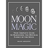 Moon Magic: Your Complete Guide to Harnessing the Mystical Energy of the Moon