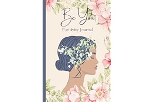 Be You - Positivity Journal: Affirmation and Gratitude Journal to Promote Wellness and Mindfulness Inspirational Notebook