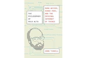 The Philosopher of Palo Alto: Mark Weiser, Xerox Parc, and the Original Internet of Things