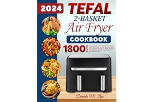 Tefal 2-Basket Air Fryer cookbook 2024: Delicious, Affordable and Time-Saving Tefal Dual Zone Air Fryer Recipes for Home cooking using DualZone Technology