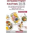 Intermittent Fasting 16/8: The 16:8 Method Step by Step to Lose Weight, Eat Healthy and Feel Better Following this Lifestyle: Includes 25 Delicious Recipes & Meal Plan for 4 Weeks