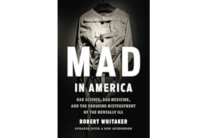 Mad In America (Revised): Bad Science, Bad Medicine, and the Enduring Mistreatment of the Mentally Ill