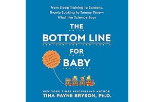 The Bottom Line for Baby: From Sleep Training to Screens, Thumb Sucking to Tummy Time--What the Science Says