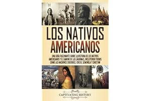 Los Nativos Americanos: Una Guía Fascinante sobre la Historia de los Nativos Americanos y el Camino de las Lágrimas, Incluyendo Tribus como las ... la ... la Historia de los Estados Unidos)