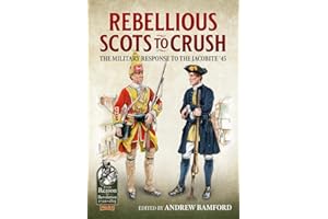 Rebellious Scots to Crush: The Military Response to the Jacobite ‘45 (From Reason to Revolution)