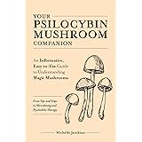 Your Psilocybin Mushroom Companion: An Informative, Easy-to-Use Guide to Understanding Magic Mushrooms_From Tips and Trips to