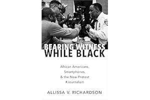 Bearing Witness While Black: African Americans, Smartphones, and the New Protest #Journalism