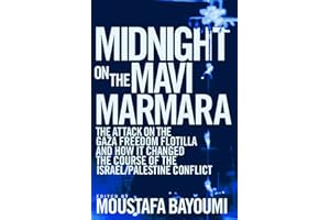 Midnight on the Mavi Marmara: The Attack on the Gaza Freedom Flotilla and How It Changed the Course of the Israel/Palestine Conflict