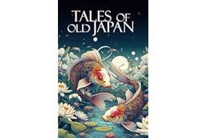 Tales of Old Japan: Folklore, Fairy Tales, Ghost Stories and Legends of Japan