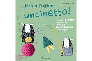 Sfida all'ultimo uncinetto! Per tutti i bambini che vogliono diventare supercampioni di uncinetto. Ediz. a colori