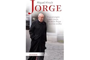 Jorge: Begegnungen mit einem, der nicht Papst werden wollte